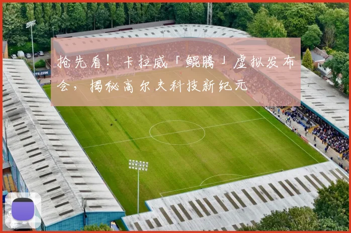 抢先看！卡拉威「鲲腾」虚拟发布会，揭秘高尔夫科技新纪元