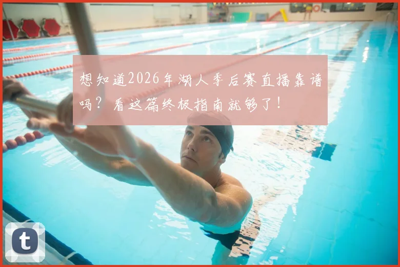 想知道2026年湖人季后赛直播靠谱吗？看这篇终极指南就够了！