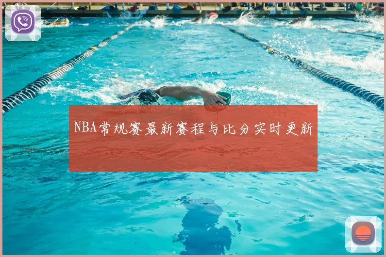 NBA常规赛最新赛程与比分实时更新