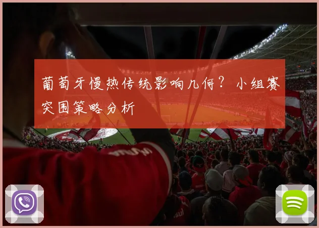 葡萄牙慢热传统影响几何?小组赛突围策略分析